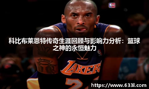 科比布莱恩特传奇生涯回顾与影响力分析：篮球之神的永恒魅力
